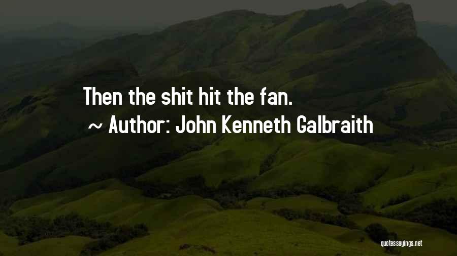 John Kenneth Galbraith Quotes: Then The Shit Hit The Fan.