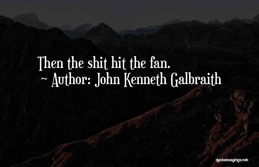 John Kenneth Galbraith Quotes: Then The Shit Hit The Fan.