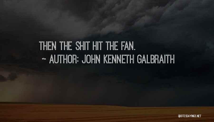 John Kenneth Galbraith Quotes: Then The Shit Hit The Fan.