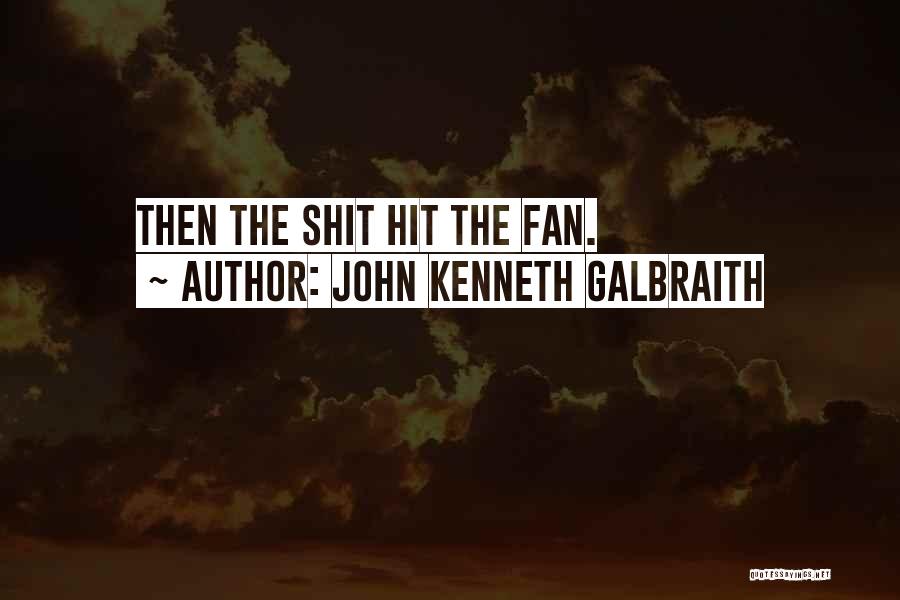 John Kenneth Galbraith Quotes: Then The Shit Hit The Fan.