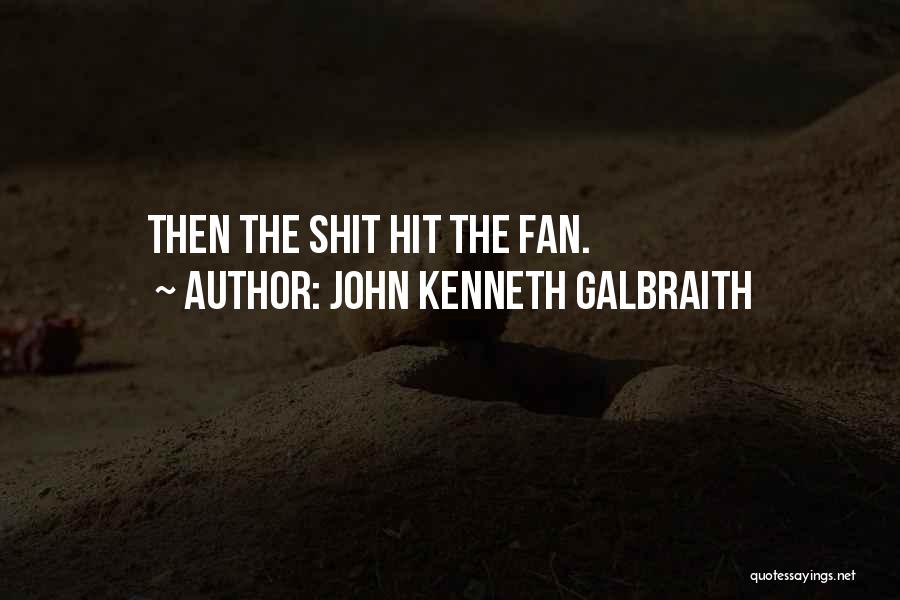 John Kenneth Galbraith Quotes: Then The Shit Hit The Fan.