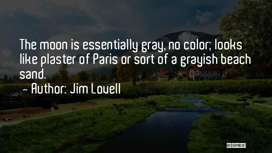 Jim Lovell Quotes: The Moon Is Essentially Gray, No Color; Looks Like Plaster Of Paris Or Sort Of A Grayish Beach Sand.