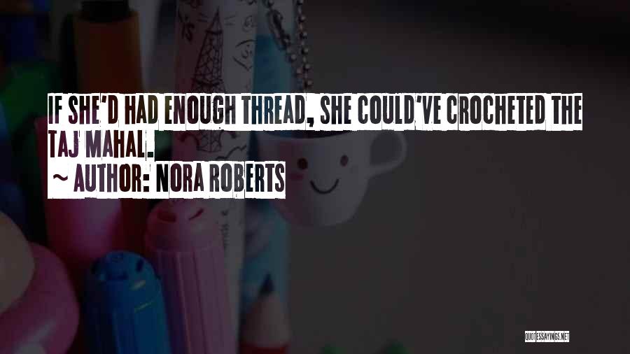 Nora Roberts Quotes: If She'd Had Enough Thread, She Could've Crocheted The Taj Mahal.