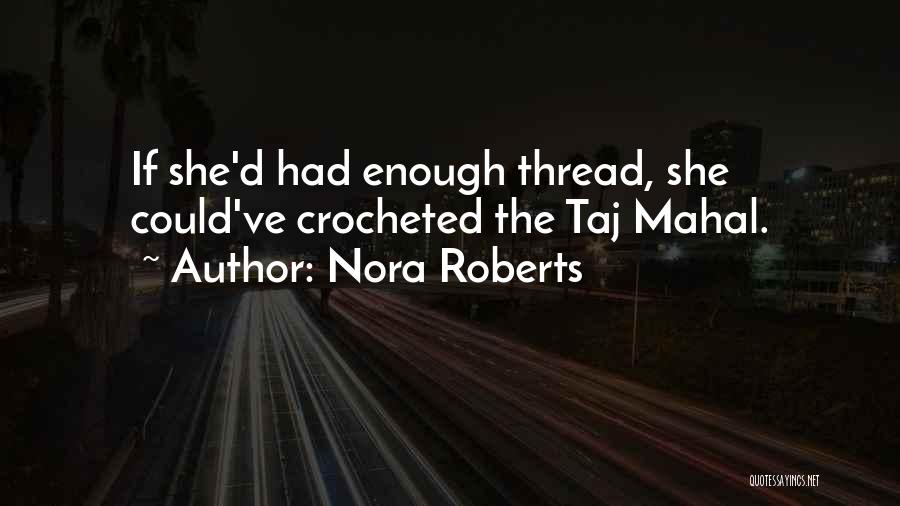 Nora Roberts Quotes: If She'd Had Enough Thread, She Could've Crocheted The Taj Mahal.