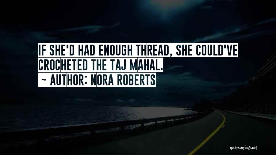 Nora Roberts Quotes: If She'd Had Enough Thread, She Could've Crocheted The Taj Mahal.