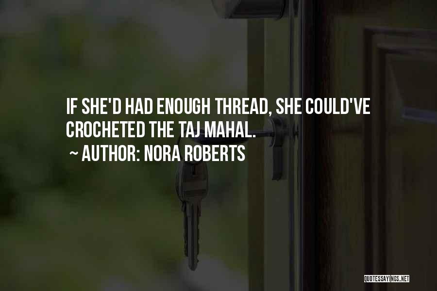 Nora Roberts Quotes: If She'd Had Enough Thread, She Could've Crocheted The Taj Mahal.