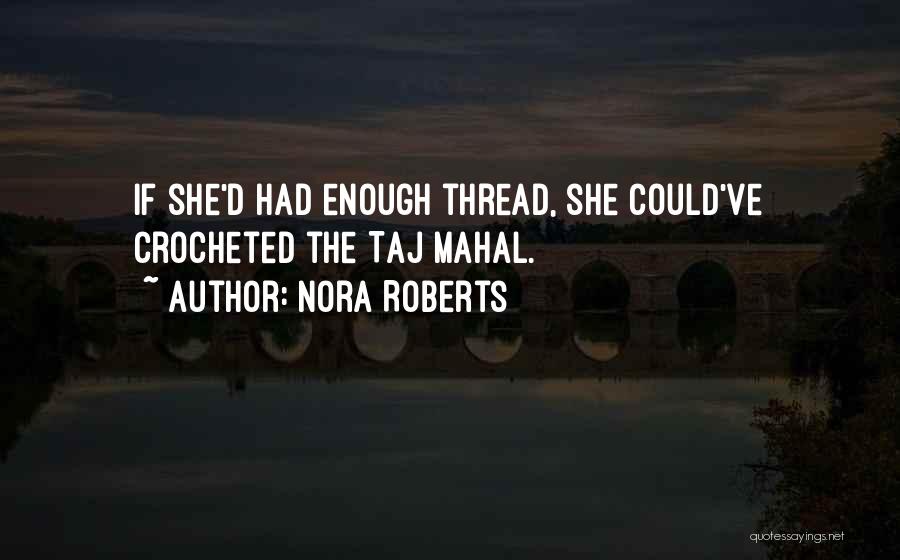 Nora Roberts Quotes: If She'd Had Enough Thread, She Could've Crocheted The Taj Mahal.