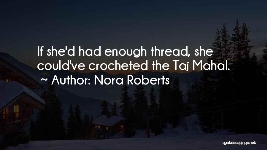 Nora Roberts Quotes: If She'd Had Enough Thread, She Could've Crocheted The Taj Mahal.