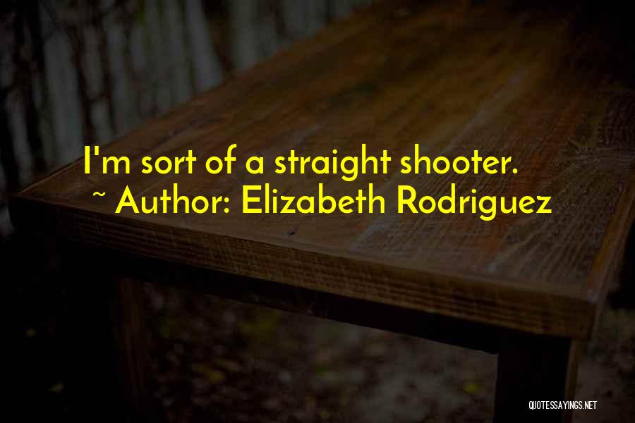 Elizabeth Rodriguez Quotes: I'm Sort Of A Straight Shooter.