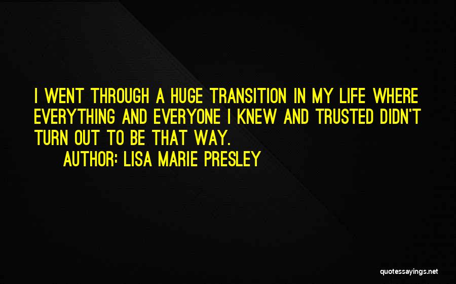 Lisa Marie Presley Quotes: I Went Through A Huge Transition In My Life Where Everything And Everyone I Knew And Trusted Didn't Turn Out