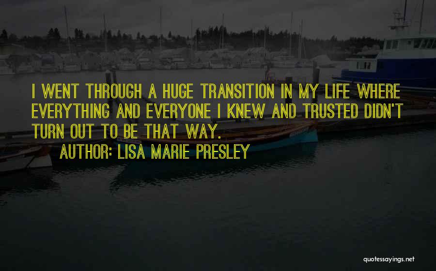 Lisa Marie Presley Quotes: I Went Through A Huge Transition In My Life Where Everything And Everyone I Knew And Trusted Didn't Turn Out