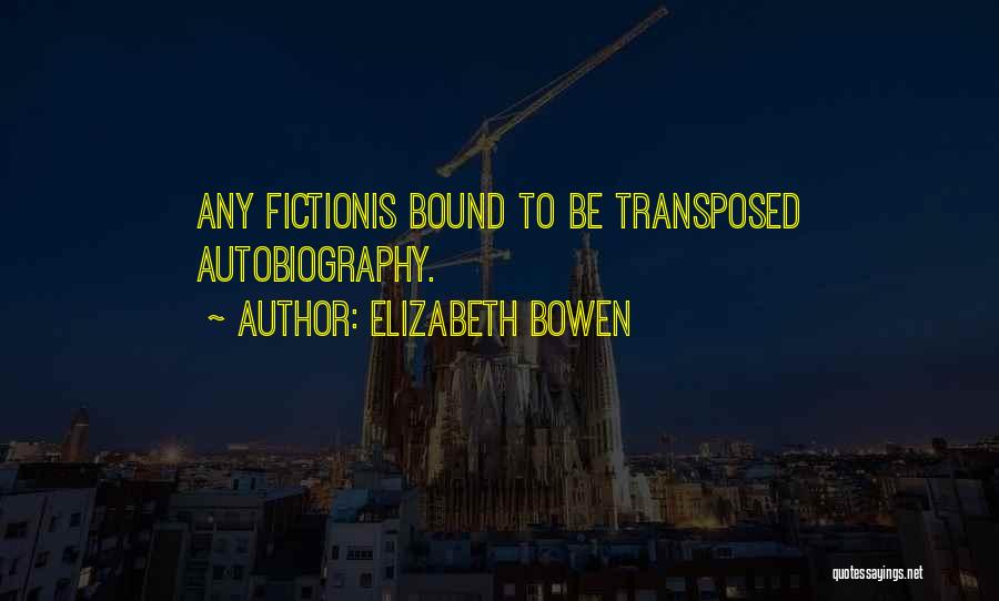 Elizabeth Bowen Quotes: Any Fictionis Bound To Be Transposed Autobiography.