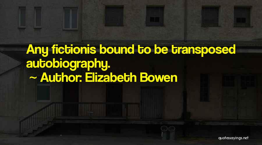 Elizabeth Bowen Quotes: Any Fictionis Bound To Be Transposed Autobiography.