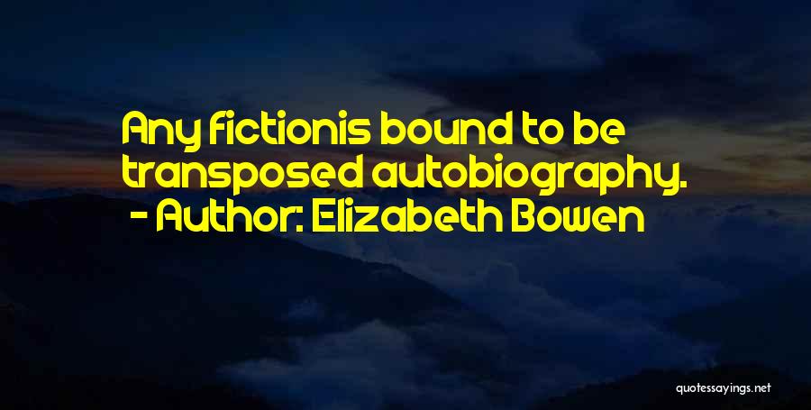 Elizabeth Bowen Quotes: Any Fictionis Bound To Be Transposed Autobiography.