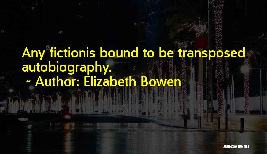 Elizabeth Bowen Quotes: Any Fictionis Bound To Be Transposed Autobiography.