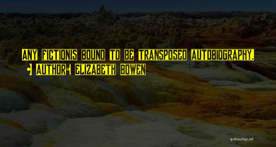 Elizabeth Bowen Quotes: Any Fictionis Bound To Be Transposed Autobiography.