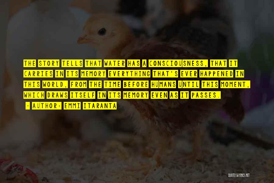 Emmi Itaranta Quotes: The Story Tells That Water Has A Consciousness, That It Carries In Its Memory Everything That's Ever Happened In This