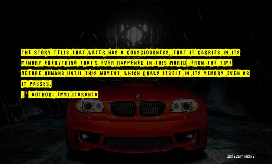 Emmi Itaranta Quotes: The Story Tells That Water Has A Consciousness, That It Carries In Its Memory Everything That's Ever Happened In This