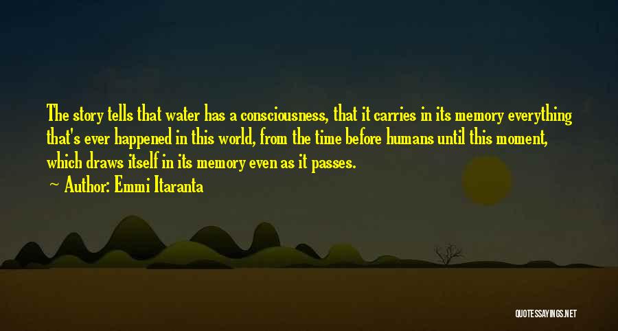 Emmi Itaranta Quotes: The Story Tells That Water Has A Consciousness, That It Carries In Its Memory Everything That's Ever Happened In This