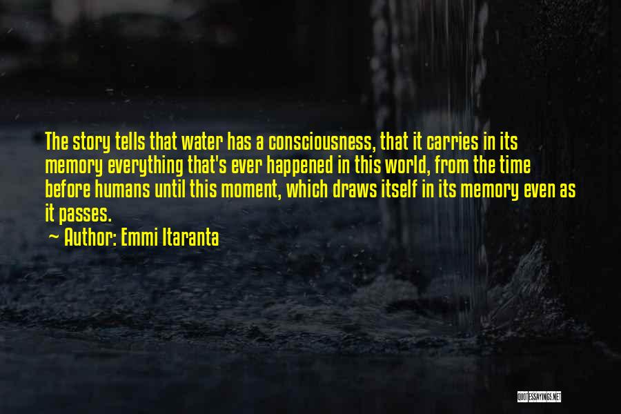 Emmi Itaranta Quotes: The Story Tells That Water Has A Consciousness, That It Carries In Its Memory Everything That's Ever Happened In This