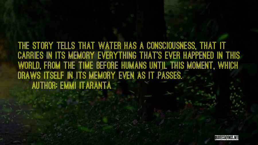 Emmi Itaranta Quotes: The Story Tells That Water Has A Consciousness, That It Carries In Its Memory Everything That's Ever Happened In This