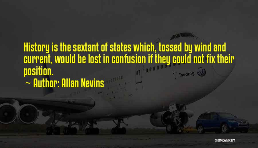 Allan Nevins Quotes: History Is The Sextant Of States Which, Tossed By Wind And Current, Would Be Lost In Confusion If They Could