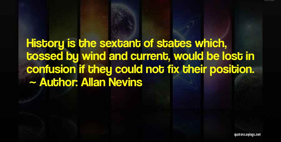 Allan Nevins Quotes: History Is The Sextant Of States Which, Tossed By Wind And Current, Would Be Lost In Confusion If They Could