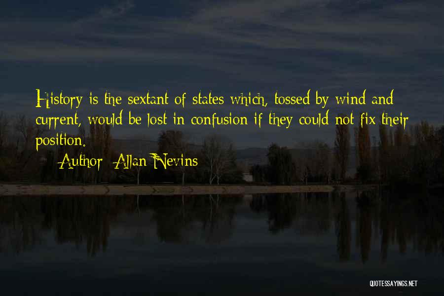 Allan Nevins Quotes: History Is The Sextant Of States Which, Tossed By Wind And Current, Would Be Lost In Confusion If They Could