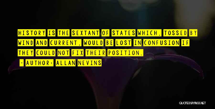 Allan Nevins Quotes: History Is The Sextant Of States Which, Tossed By Wind And Current, Would Be Lost In Confusion If They Could