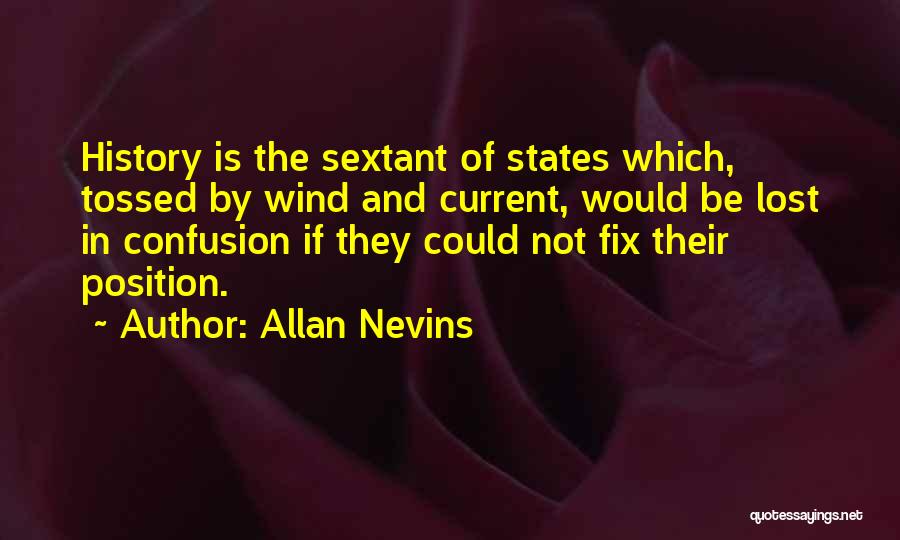 Allan Nevins Quotes: History Is The Sextant Of States Which, Tossed By Wind And Current, Would Be Lost In Confusion If They Could