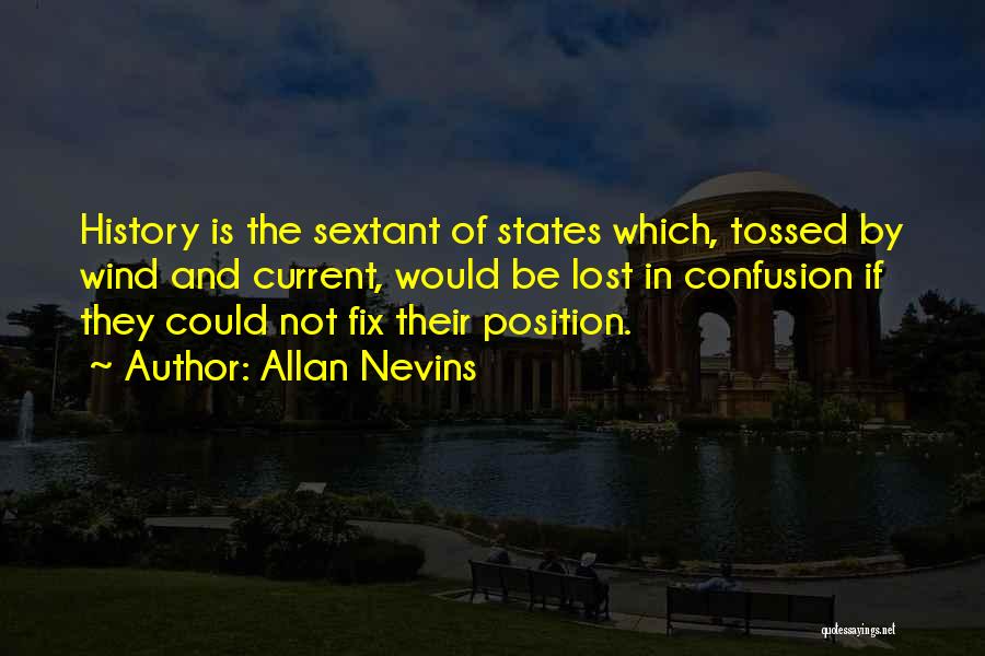 Allan Nevins Quotes: History Is The Sextant Of States Which, Tossed By Wind And Current, Would Be Lost In Confusion If They Could