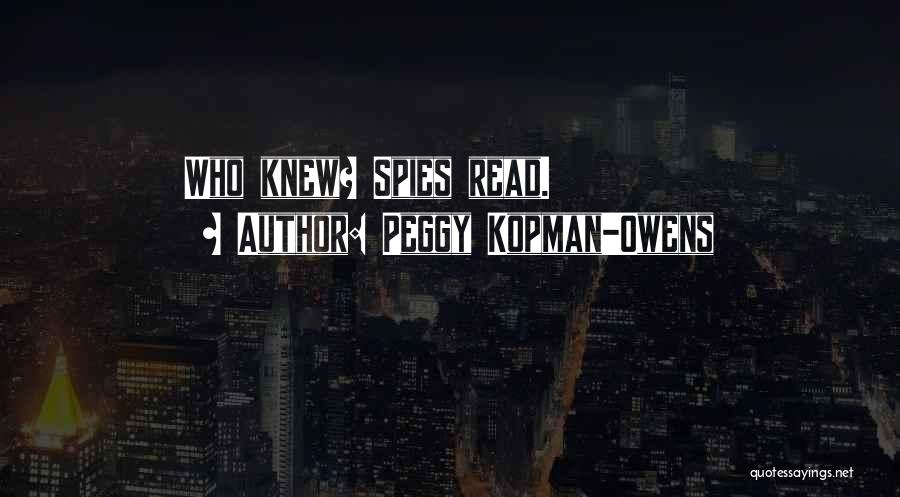 Peggy Kopman-Owens Quotes: Who Knew? Spies Read.