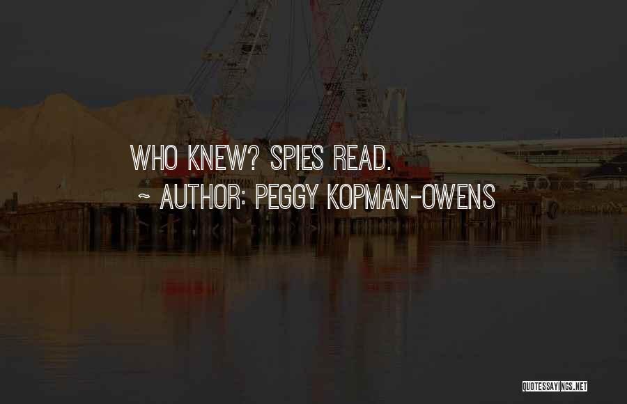 Peggy Kopman-Owens Quotes: Who Knew? Spies Read.