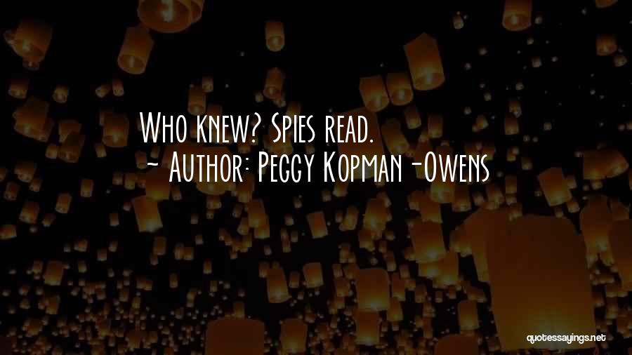 Peggy Kopman-Owens Quotes: Who Knew? Spies Read.