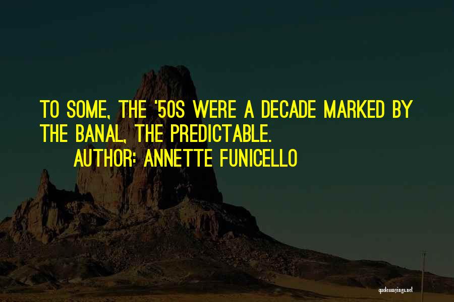 Annette Funicello Quotes: To Some, The '50s Were A Decade Marked By The Banal, The Predictable.