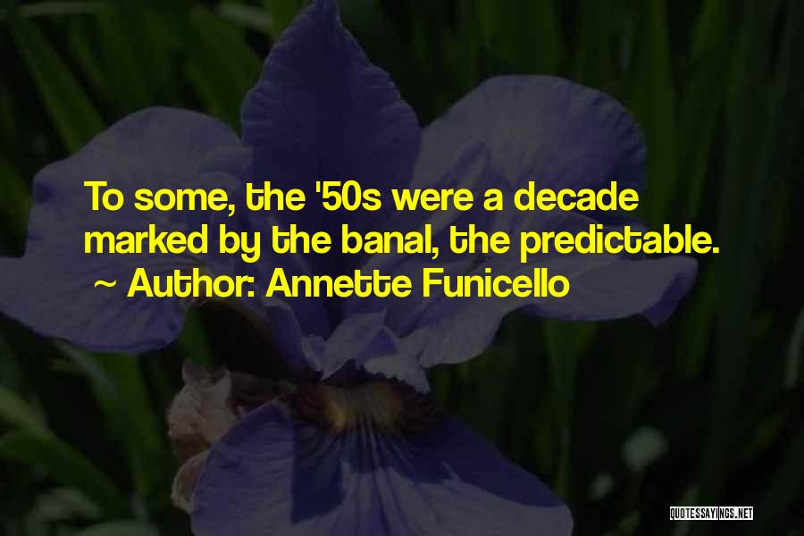 Annette Funicello Quotes: To Some, The '50s Were A Decade Marked By The Banal, The Predictable.