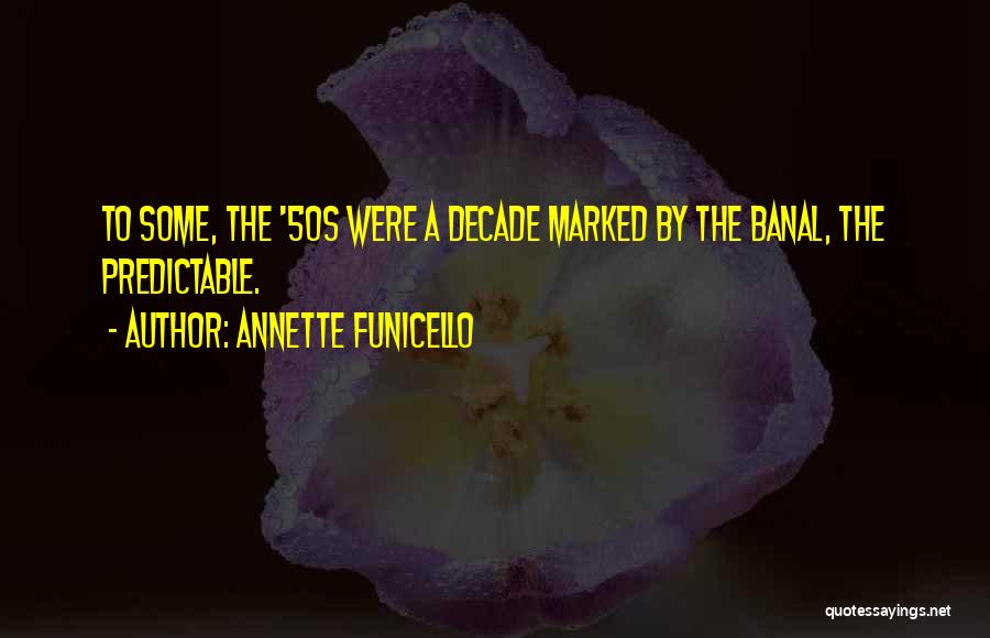 Annette Funicello Quotes: To Some, The '50s Were A Decade Marked By The Banal, The Predictable.