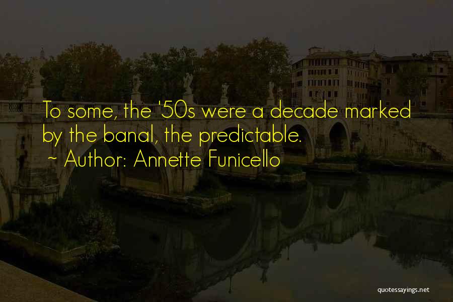 Annette Funicello Quotes: To Some, The '50s Were A Decade Marked By The Banal, The Predictable.