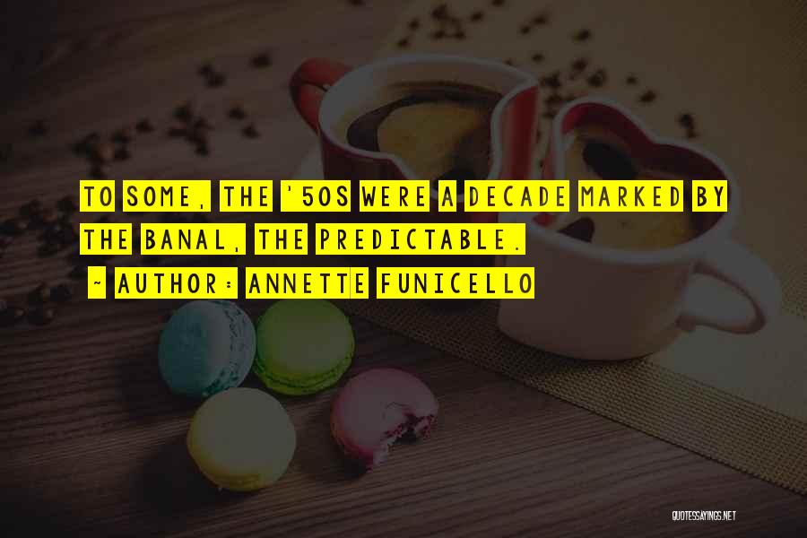 Annette Funicello Quotes: To Some, The '50s Were A Decade Marked By The Banal, The Predictable.
