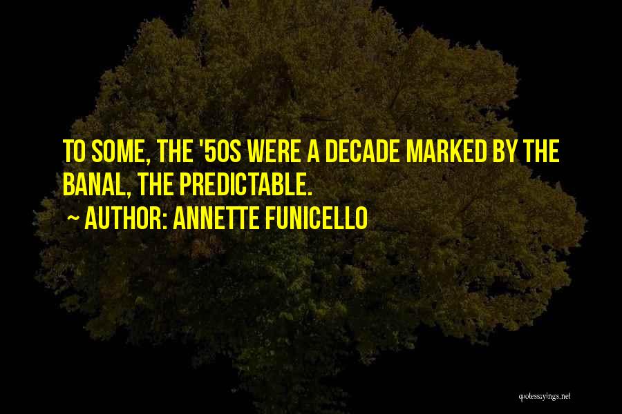 Annette Funicello Quotes: To Some, The '50s Were A Decade Marked By The Banal, The Predictable.