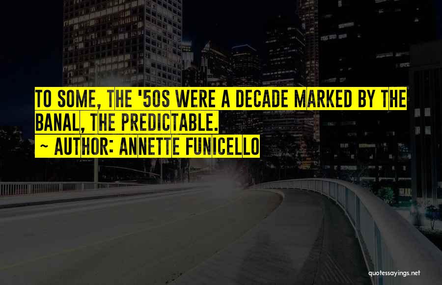 Annette Funicello Quotes: To Some, The '50s Were A Decade Marked By The Banal, The Predictable.