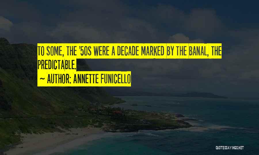 Annette Funicello Quotes: To Some, The '50s Were A Decade Marked By The Banal, The Predictable.