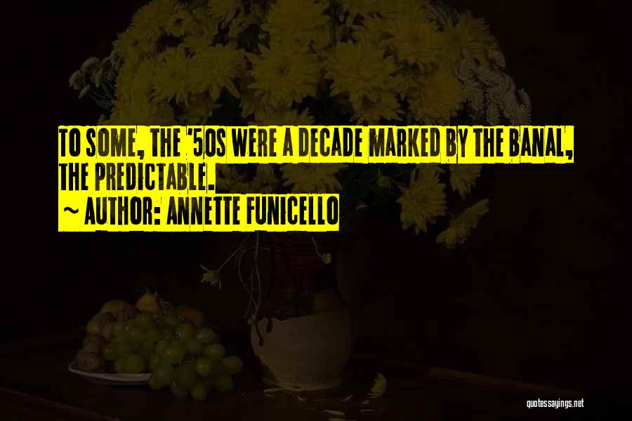 Annette Funicello Quotes: To Some, The '50s Were A Decade Marked By The Banal, The Predictable.