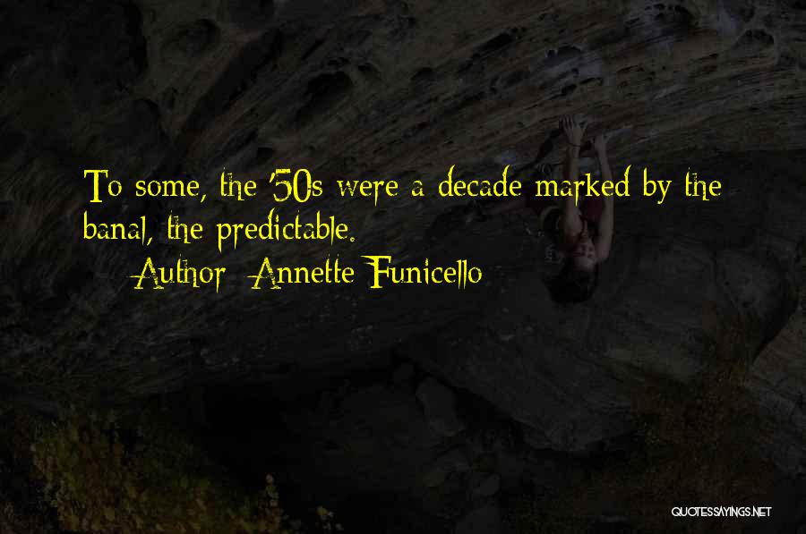 Annette Funicello Quotes: To Some, The '50s Were A Decade Marked By The Banal, The Predictable.