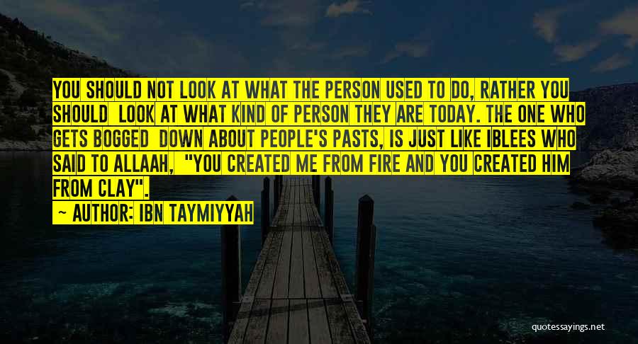 Ibn Taymiyyah Quotes: You Should Not Look At What The Person Used To Do, Rather You Should Look At What Kind Of Person