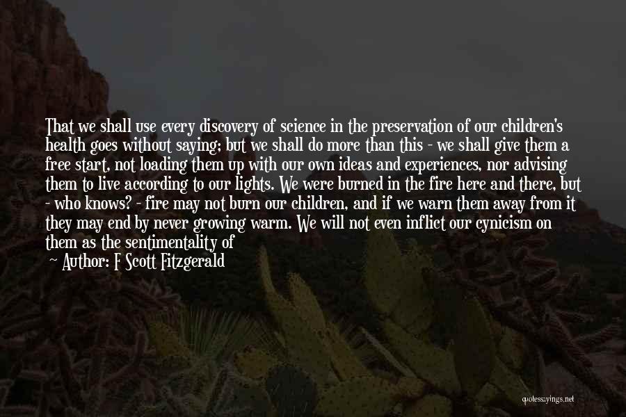 F Scott Fitzgerald Quotes: That We Shall Use Every Discovery Of Science In The Preservation Of Our Children's Health Goes Without Saying; But We