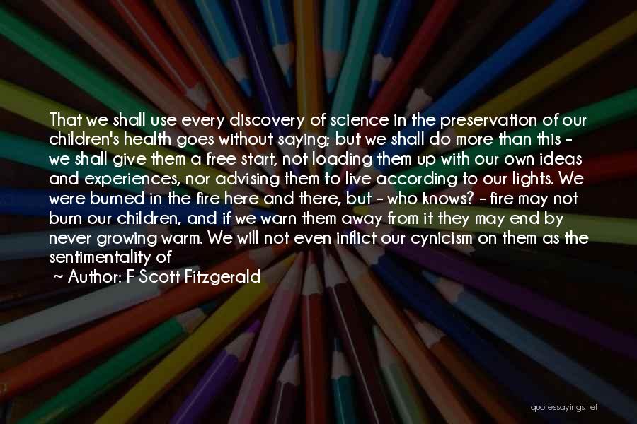 F Scott Fitzgerald Quotes: That We Shall Use Every Discovery Of Science In The Preservation Of Our Children's Health Goes Without Saying; But We