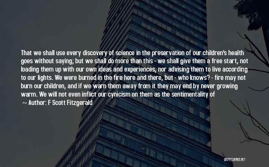 F Scott Fitzgerald Quotes: That We Shall Use Every Discovery Of Science In The Preservation Of Our Children's Health Goes Without Saying; But We