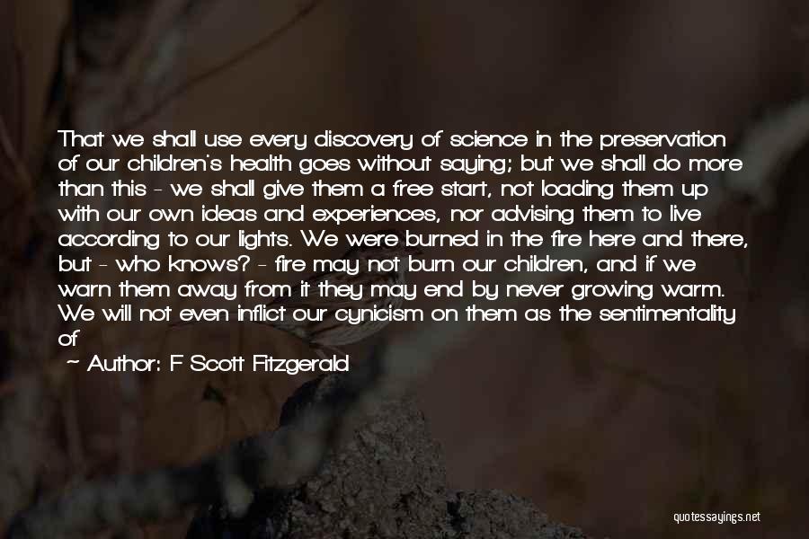 F Scott Fitzgerald Quotes: That We Shall Use Every Discovery Of Science In The Preservation Of Our Children's Health Goes Without Saying; But We