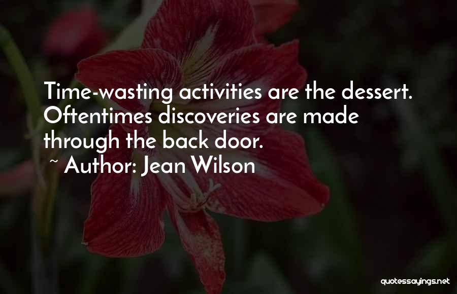 Jean Wilson Quotes: Time-wasting Activities Are The Dessert. Oftentimes Discoveries Are Made Through The Back Door.